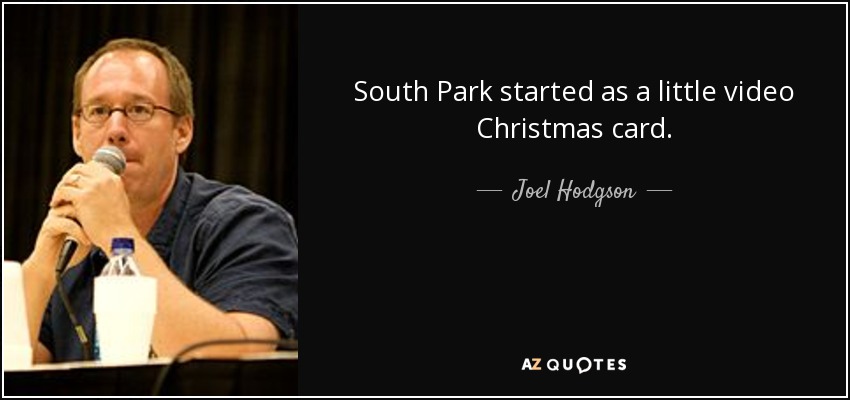 South Park started as a little video Christmas card. - Joel Hodgson