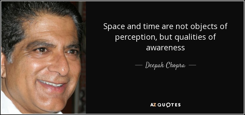 Space and time are not objects of perception, but qualities of awareness - Deepak Chopra