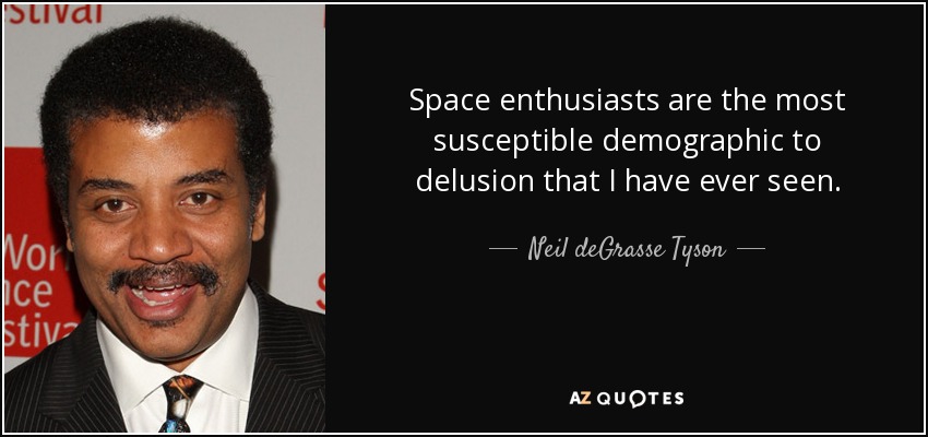 Space enthusiasts are the most susceptible demographic to delusion that I have ever seen. - Neil deGrasse Tyson