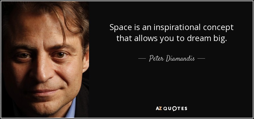 Space is an inspirational concept that allows you to dream big. - Peter Diamandis