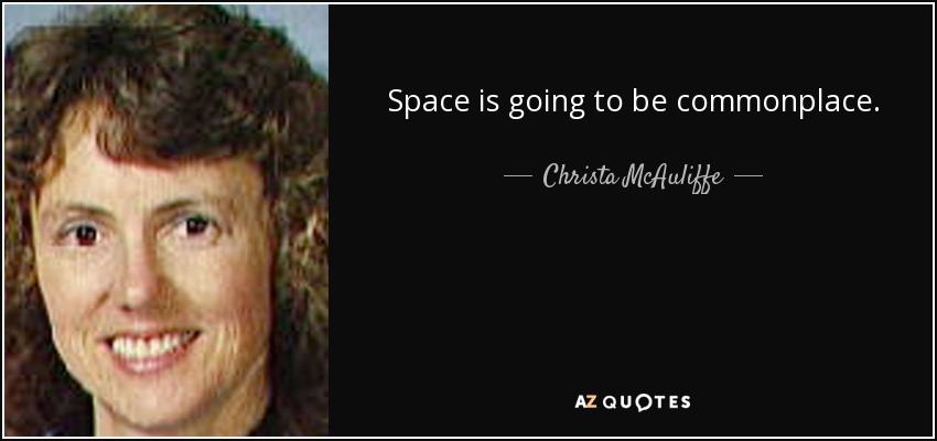 Space is going to be commonplace. - Christa McAuliffe