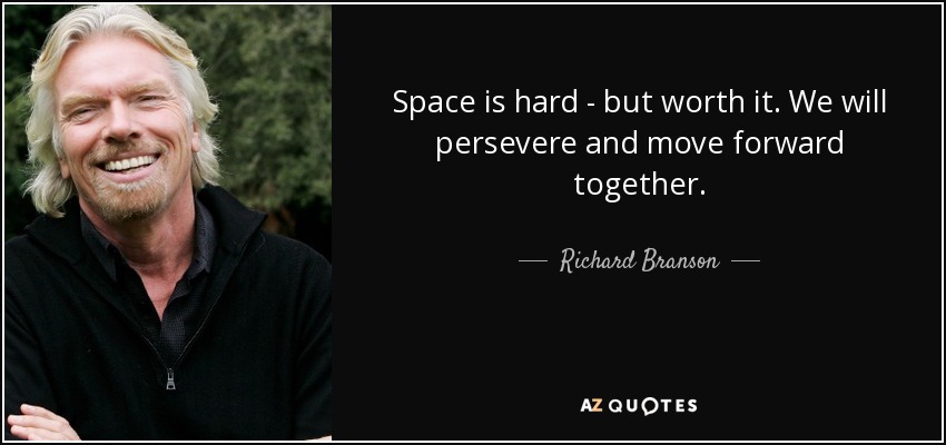 Space is hard - but worth it. We will persevere and move forward together. - Richard Branson