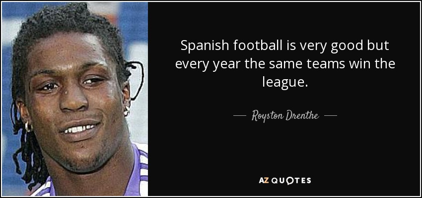 Spanish football is very good but every year the same teams win the league. - Royston Drenthe