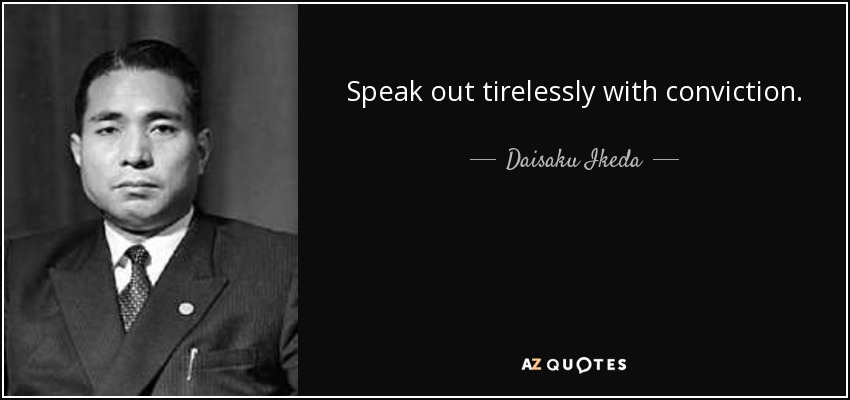 Speak out tirelessly with conviction. - Daisaku Ikeda