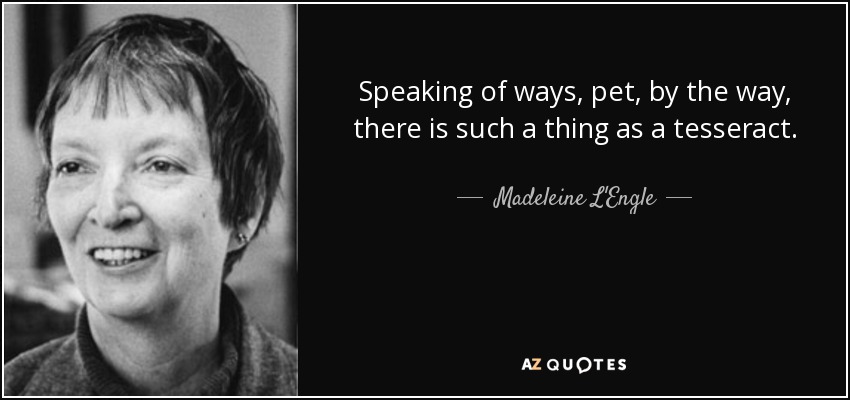 Speaking of ways, pet, by the way, there is such a thing as a tesseract. - Madeleine L'Engle