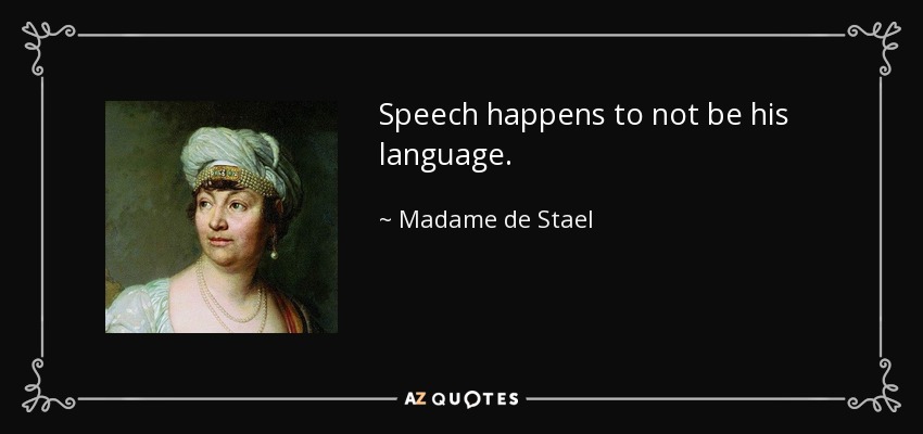 Speech happens to not be his language. - Madame de Stael