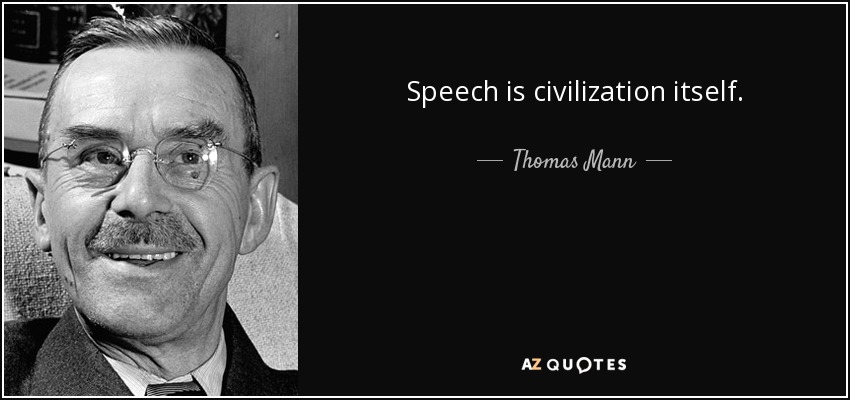 Speech is civilization itself. - Thomas Mann