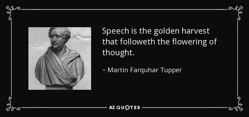 Speech is the golden harvest that followeth the flowering of thought. - Martin Farquhar Tupper
