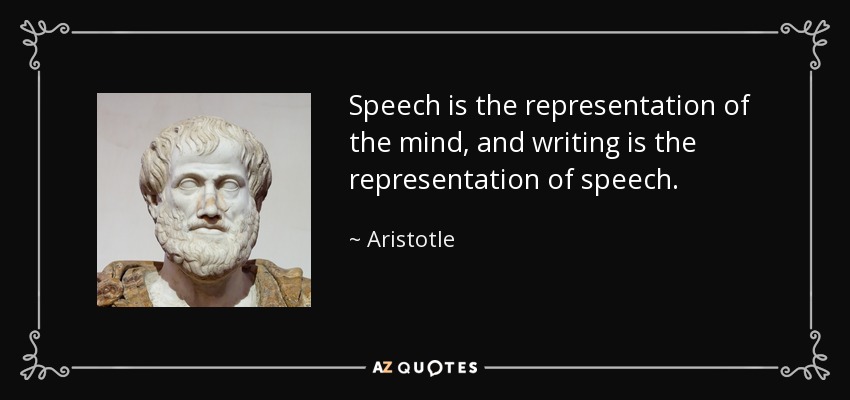 Speech is the representation of the mind, and writing is the representation of speech. - Aristotle