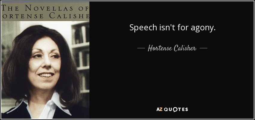 Speech isn't for agony. - Hortense Calisher
