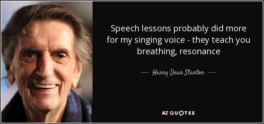 Speech lessons probably did more for my singing voice - they teach you breathing, resonance - Harry Dean Stanton