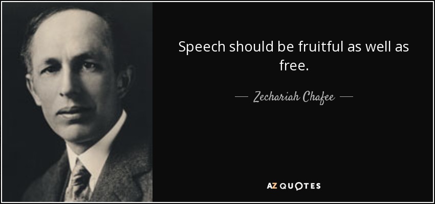 Speech should be fruitful as well as free. - Zechariah Chafee