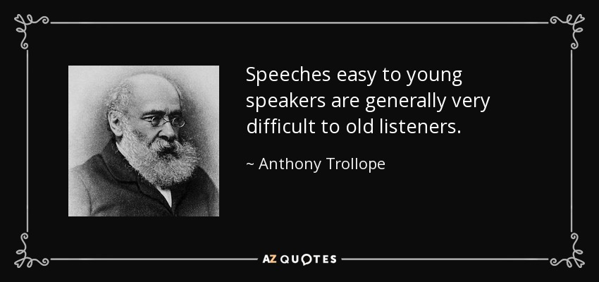 Speeches easy to young speakers are generally very difficult to old listeners. - Anthony Trollope