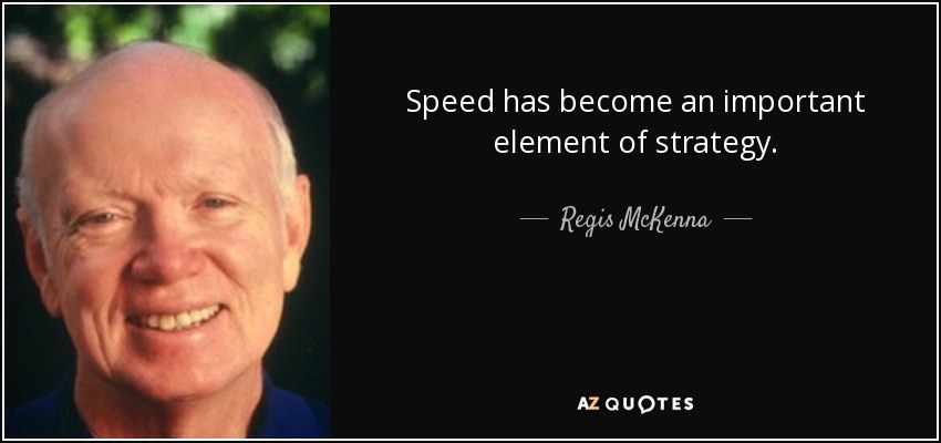 Speed has become an important element of strategy. - Regis McKenna