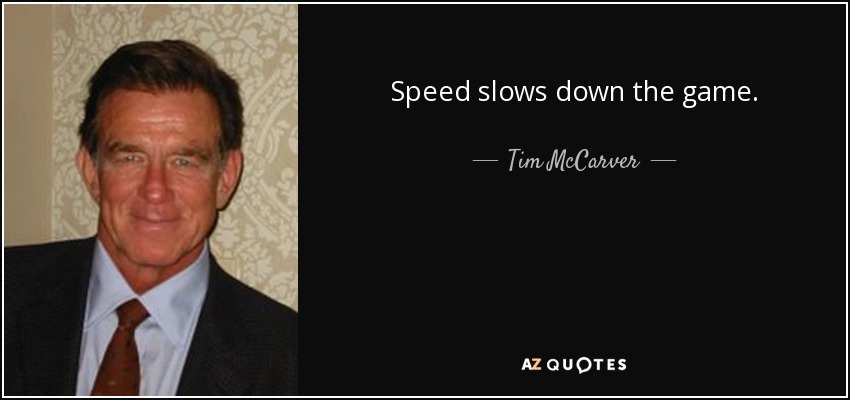 Speed slows down the game. - Tim McCarver