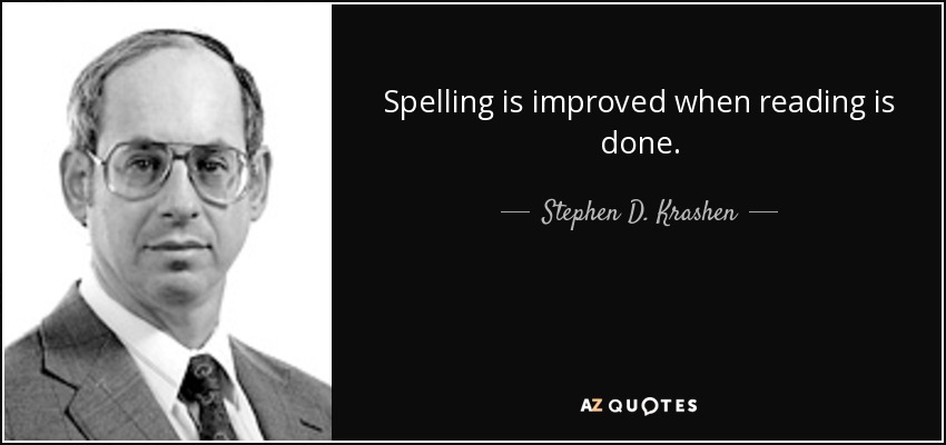 Spelling is improved when reading is done. - Stephen D. Krashen