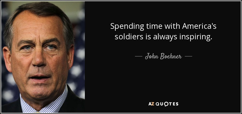 Spending time with America's soldiers is always inspiring. - John Boehner