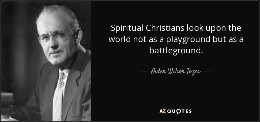 Spiritual Christians look upon the world not as a playground but as a battleground. - Aiden Wilson Tozer