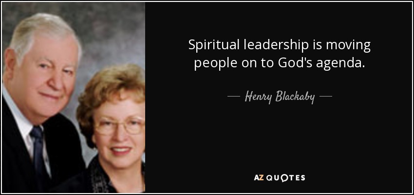 Spiritual leadership is moving people on to God's agenda. - Henry Blackaby