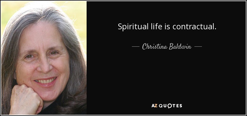 Spiritual life is contractual. - Christina Baldwin