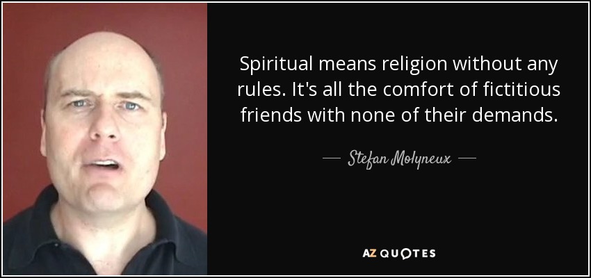 Spiritual means religion without any rules. It's all the comfort of fictitious friends with none of their demands. - Stefan Molyneux