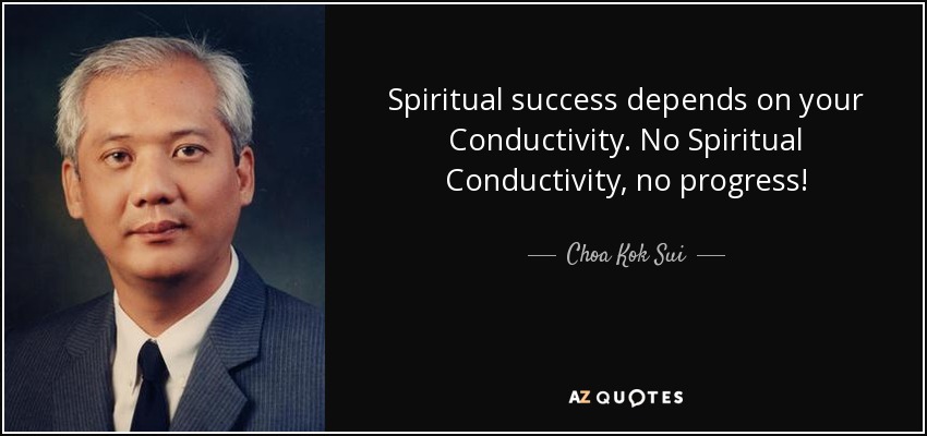 Spiritual success depends on your Conductivity. No Spiritual Conductivity, no progress! - Choa Kok Sui