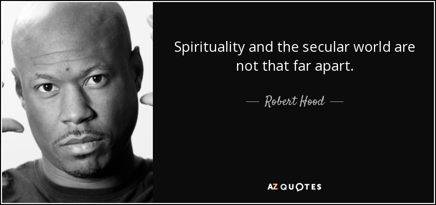 Spirituality and the secular world are not that far apart. - Robert Hood
