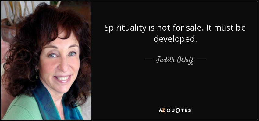 Spirituality is not for sale. It must be developed. - Judith Orloff