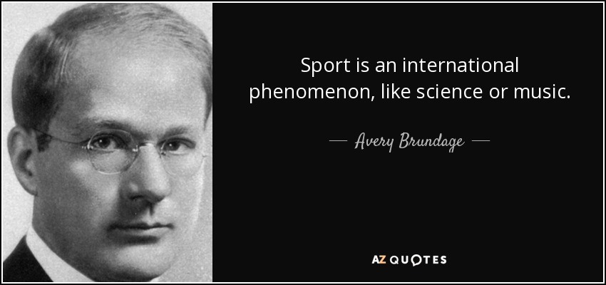 Sport is an international phenomenon, like science or music. - Avery Brundage