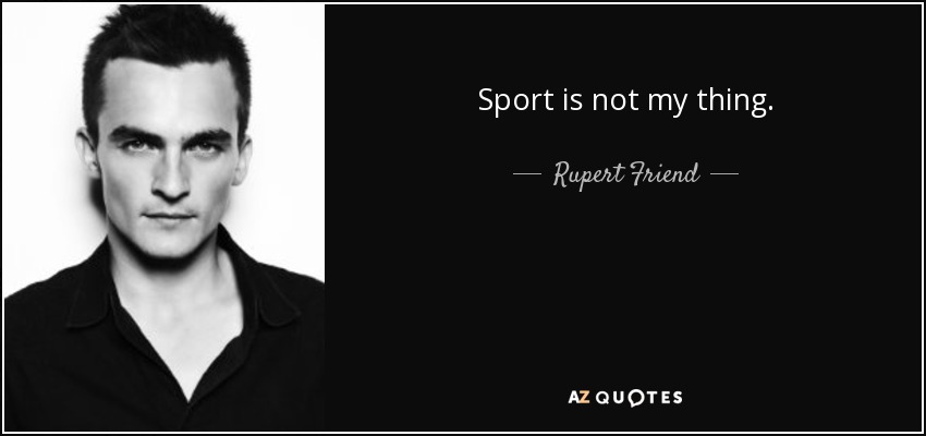 Sport is not my thing. - Rupert Friend