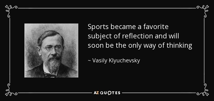 Sports became a favorite subject of reflection and will soon be the only way of thinking - Vasily Klyuchevsky