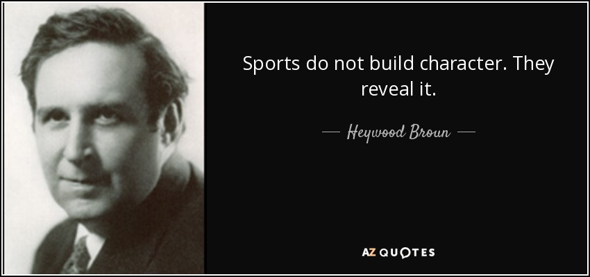 Sports do not build character. They reveal it. - Heywood Broun