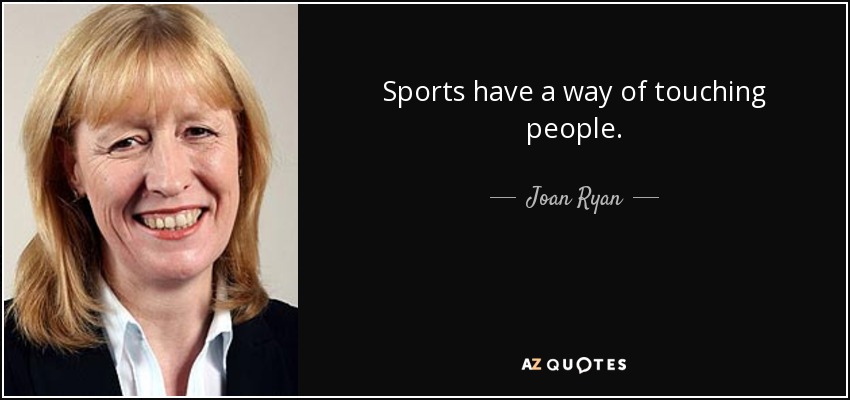 Sports have a way of touching people. - Joan Ryan