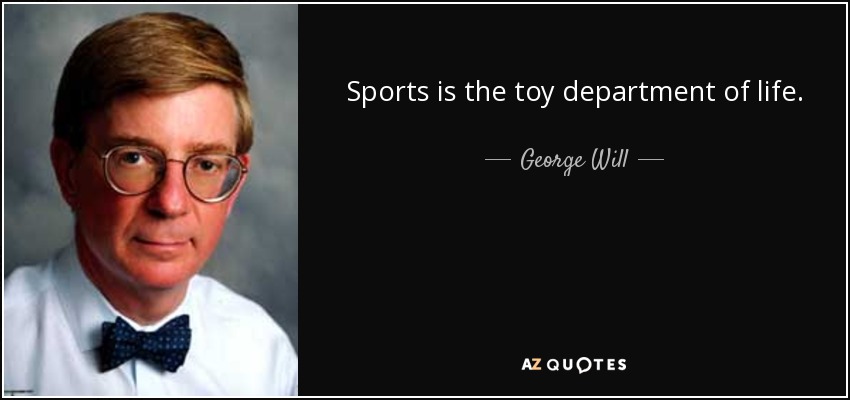 Sports is the toy department of life. - George Will