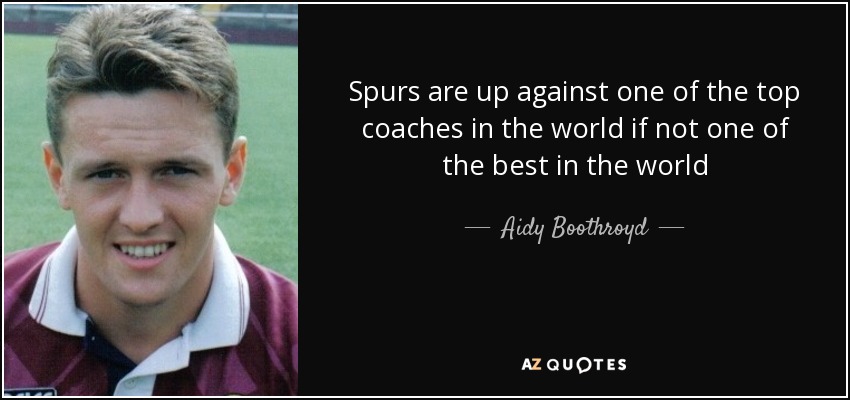 Spurs are up against one of the top coaches in the world if not one of the best in the world - Aidy Boothroyd