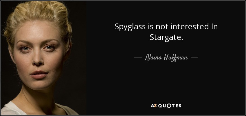 Spyglass is not interested In Stargate. - Alaina Huffman
