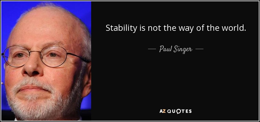 Stability is not the way of the world. - Paul Singer