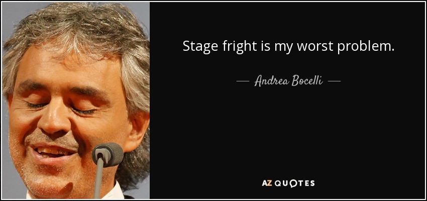 Stage fright is my worst problem. - Andrea Bocelli