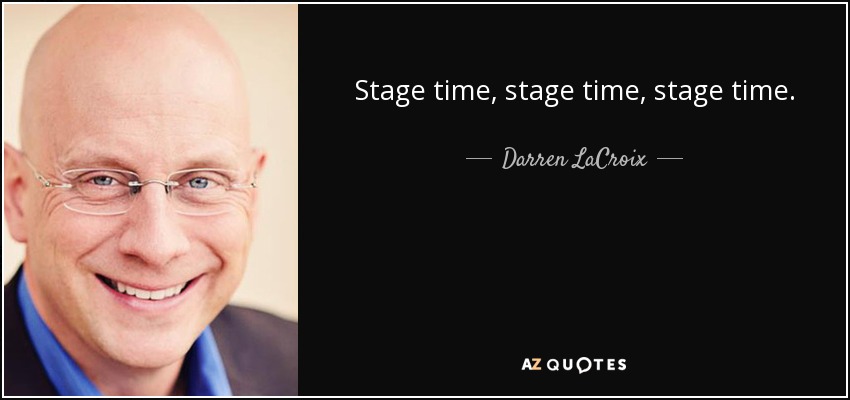 Stage time, stage time, stage time. - Darren LaCroix