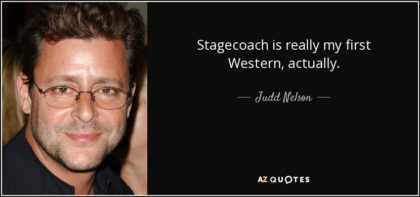 Stagecoach is really my first Western, actually. - Judd Nelson
