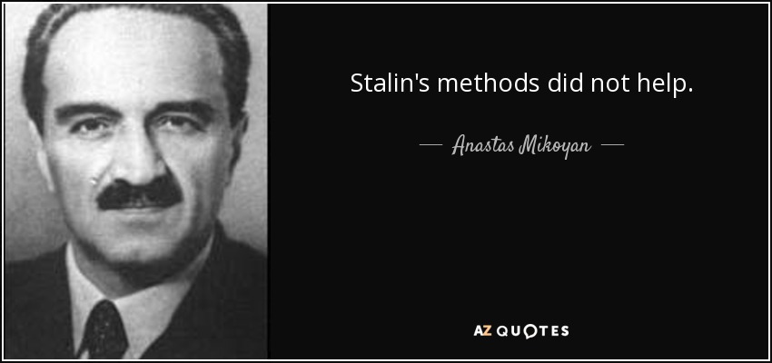 Stalin's methods did not help. - Anastas Mikoyan