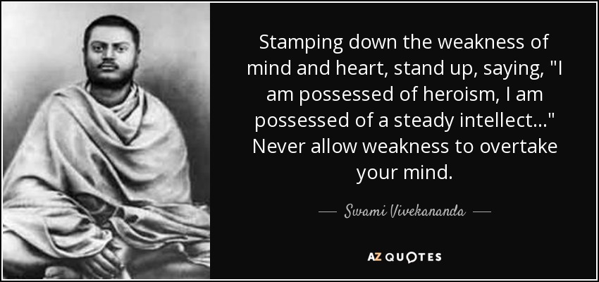 Stamping down the weakness of mind and heart, stand up, saying, 