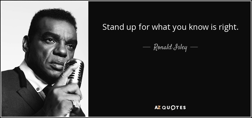 Stand up for what you know is right. - Ronald Isley