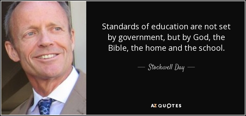 Standards of education are not set by government, but by God, the Bible, the home and the school. - Stockwell Day