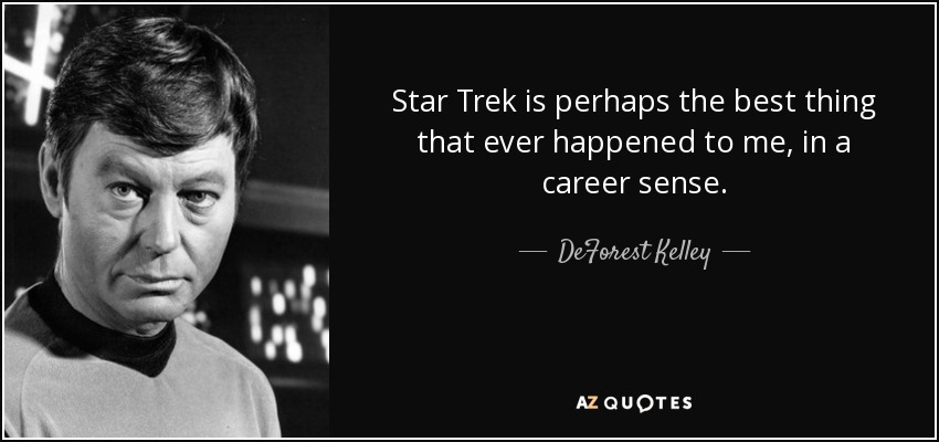 Star Trek is perhaps the best thing that ever happened to me, in a career sense. - DeForest Kelley