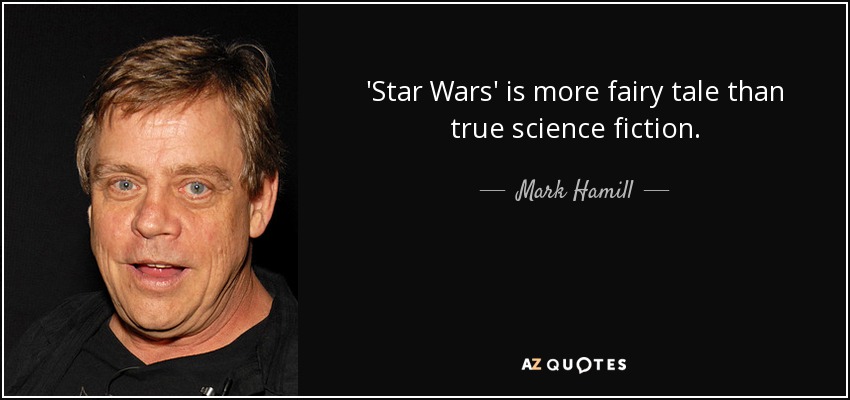 'Star Wars' is more fairy tale than true science fiction. - Mark Hamill
