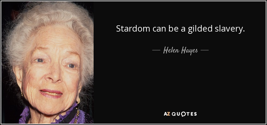 Stardom can be a gilded slavery. - Helen Hayes