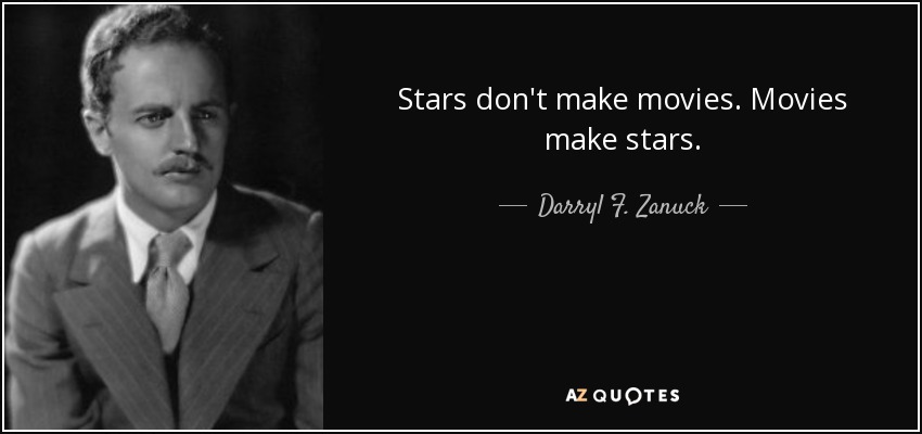 Stars don't make movies. Movies make stars. - Darryl F. Zanuck