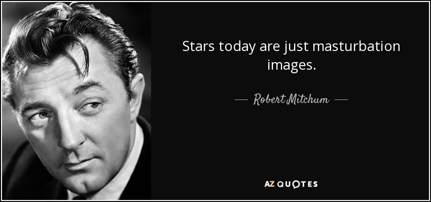 Stars today are just masturbation images. - Robert Mitchum