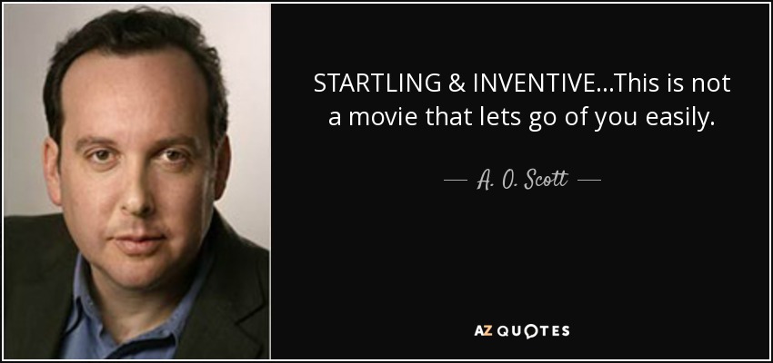 STARTLING & INVENTIVE...This is not a movie that lets go of you easily. - A. O. Scott